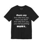 MVM Mom Say Love Who Love You Unisex Tee