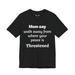 MVM Mom Say Walk Away From Where Your Peace Is Threatened Unisex Tee