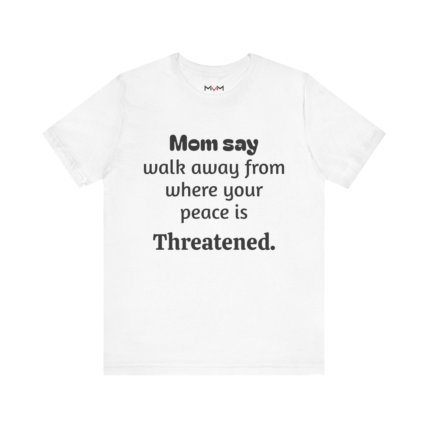 MVM Mom Say Walk Away From Where Your Peace Is Threatened Unisex Tee