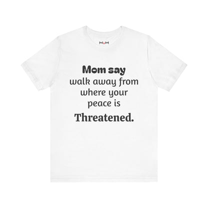 MVM Mom Say Walk Away From Where Your Peace Is Threatened Unisex Tee
