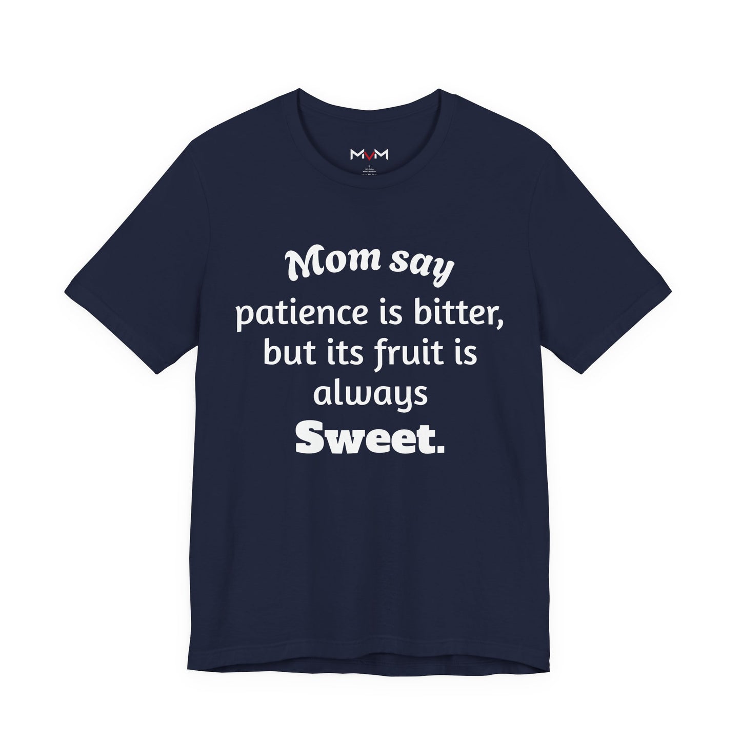 MVM Mom Say Patience Is Bitter, But Its Fruit Is Always Sweet Unisex Tee
