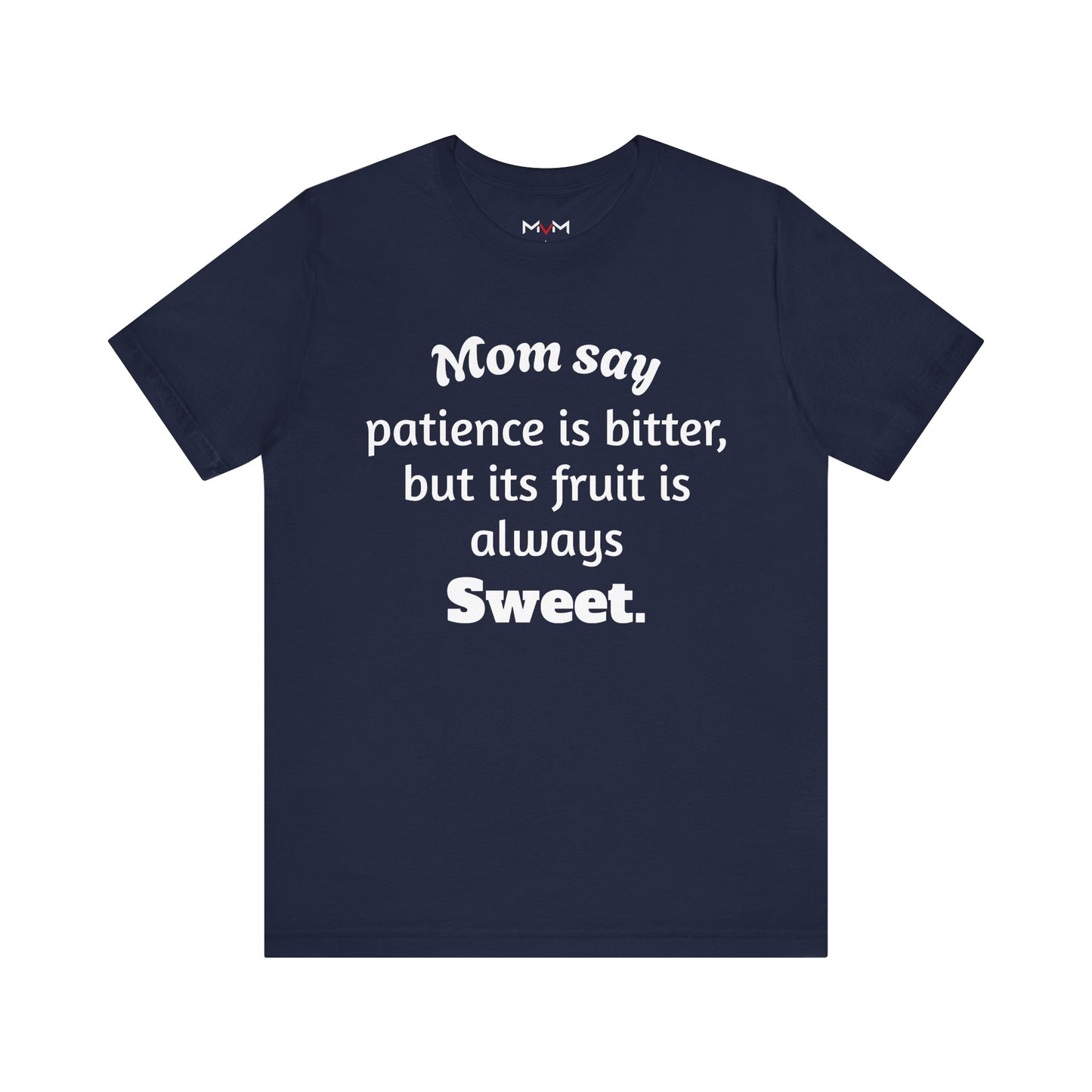 MVM Mom Say Patience Is Bitter, But Its Fruit Is Always Sweet Unisex Tee