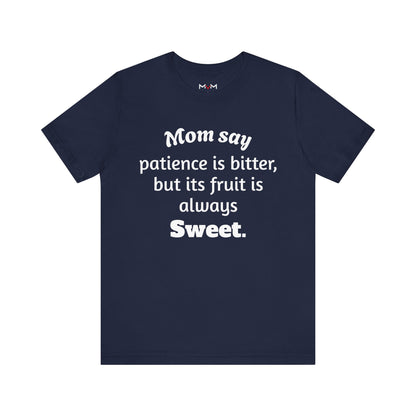 MVM Mom Say Patience Is Bitter, But Its Fruit Is Always Sweet Unisex Tee