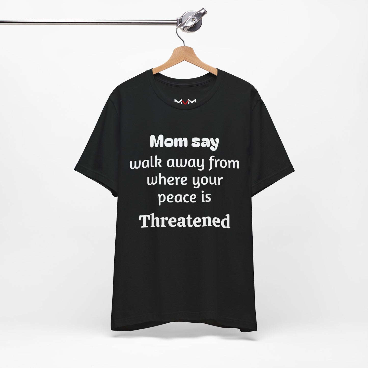 MVM Mom Say Walk Away From Where Your Peace Is Threatened Unisex Tee