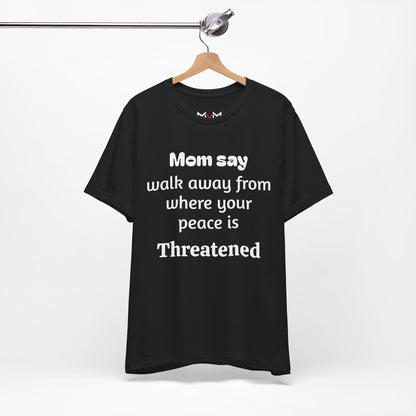 MVM Mom Say Walk Away From Where Your Peace Is Threatened Unisex Tee