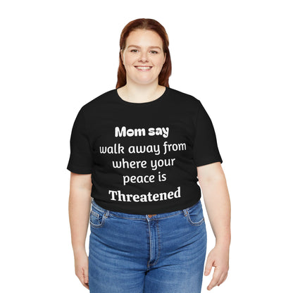 MVM Mom Say Walk Away From Where Your Peace Is Threatened Unisex Tee