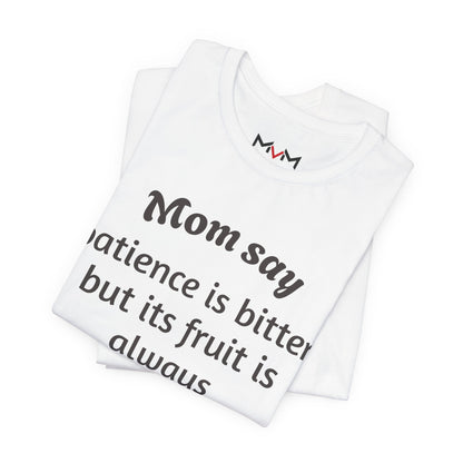 MVM Mom Say Patience Is Bitter, But Its Fruit Is Always Sweet Unisex Tee