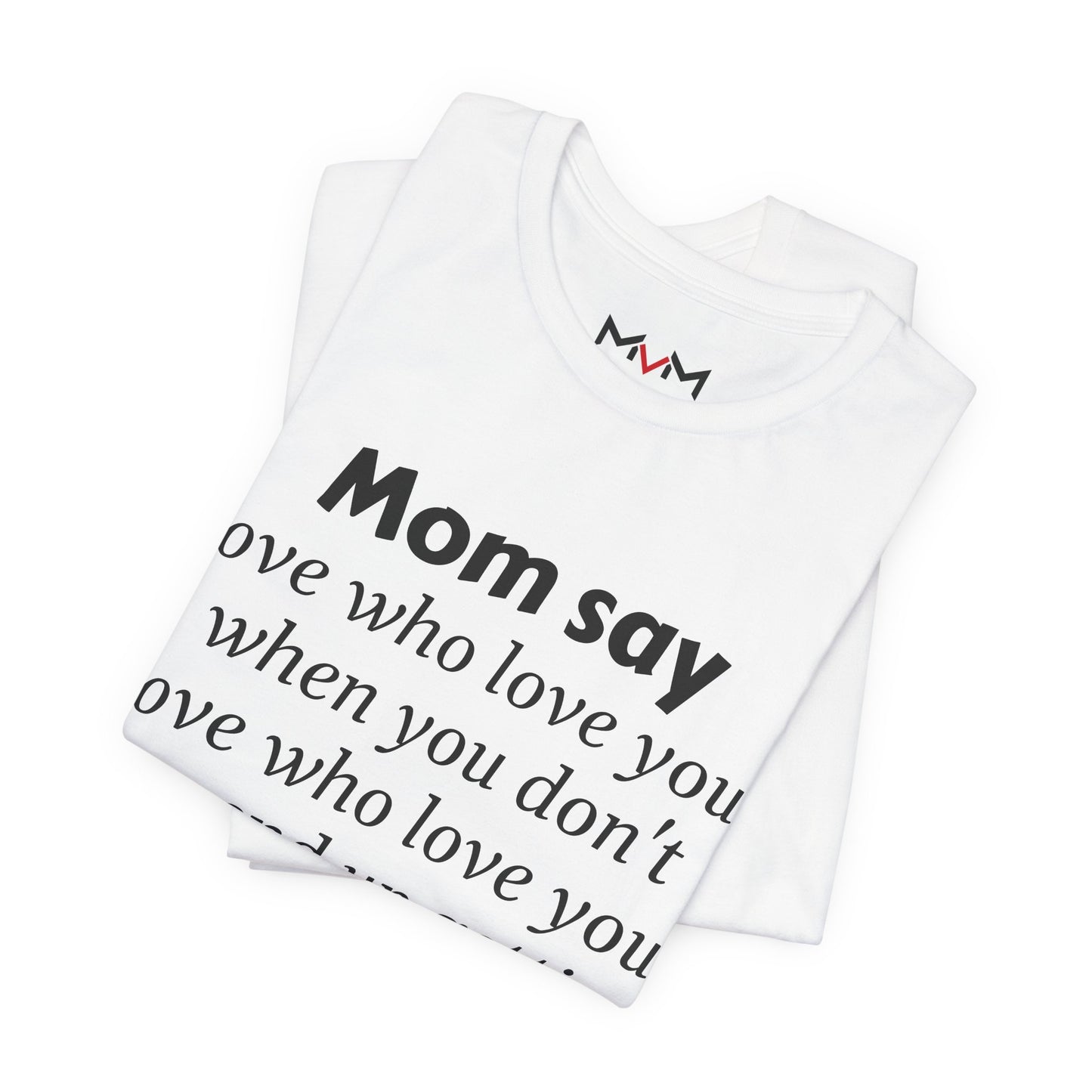MVM Mom Say Love Who Love You Unisex Tee