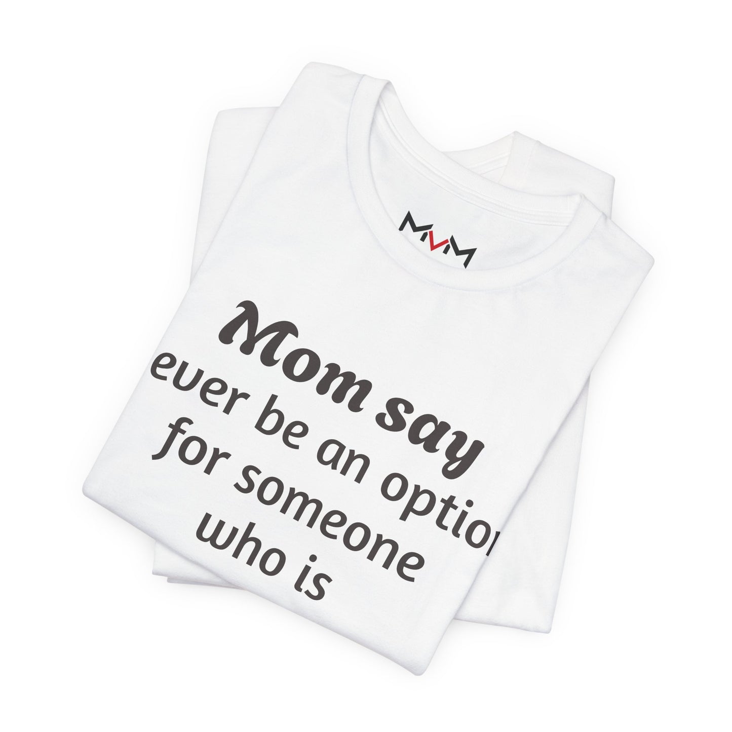 MVM Mom Says Never Be An Option Unisex T-Shirt