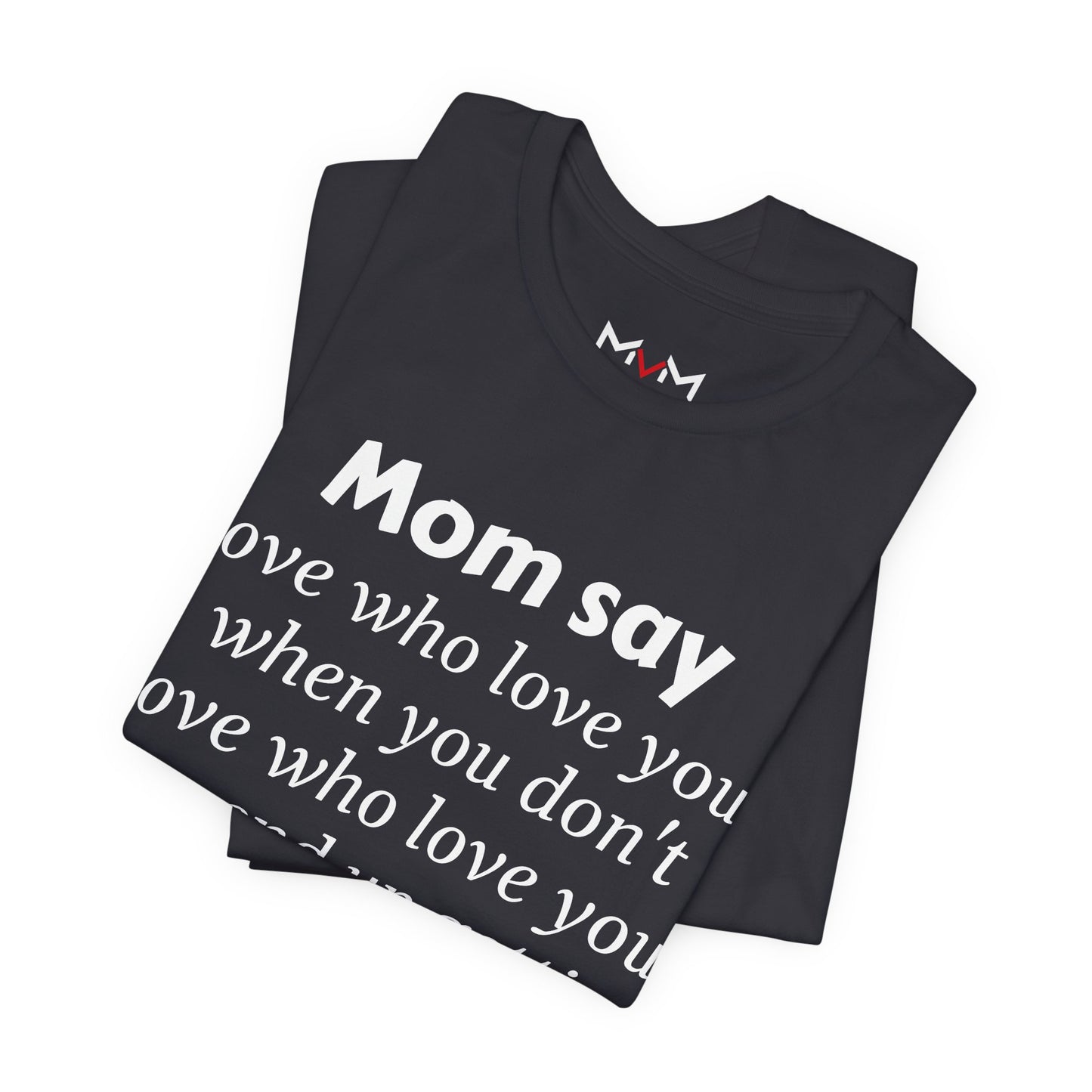 MVM Mom Say Love Who Love You Unisex Tee