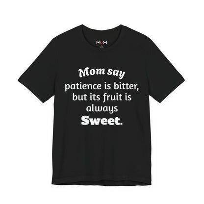 MVM Mom Say Patience Is Bitter, But Its Fruit Is Always Sweet Unisex Tee