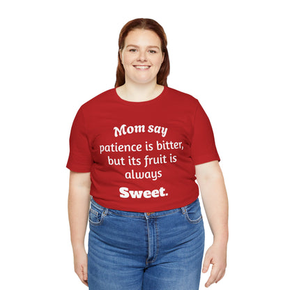 MVM Mom Say Patience Is Bitter, But Its Fruit Is Always Sweet Unisex Tee