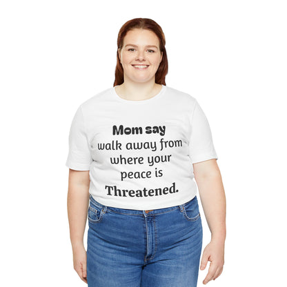 MVM Mom Say Walk Away From Where Your Peace Is Threatened Unisex Tee