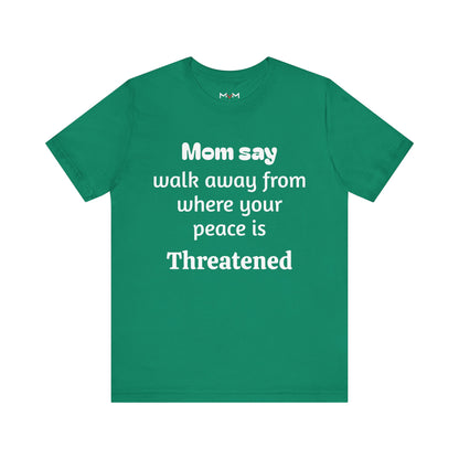 MVM Mom Say Walk Away From Where Your Peace Is Threatened Unisex Tee