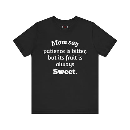 MVM Mom Say Patience Is Bitter, But Its Fruit Is Always Sweet Unisex Tee