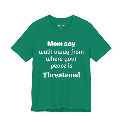 MVM Mom Say Walk Away From Where Your Peace Is Threatened Unisex Tee