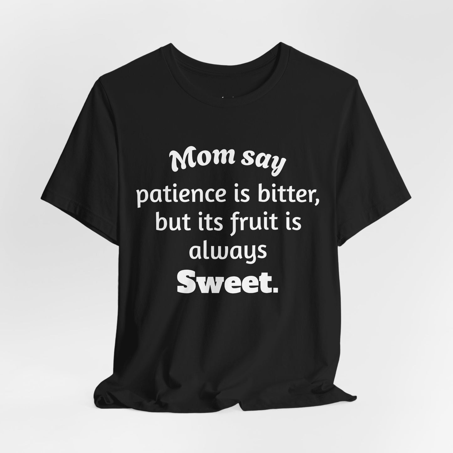 MVM Mom Say Patience Is Bitter, But Its Fruit Is Always Sweet Unisex Tee