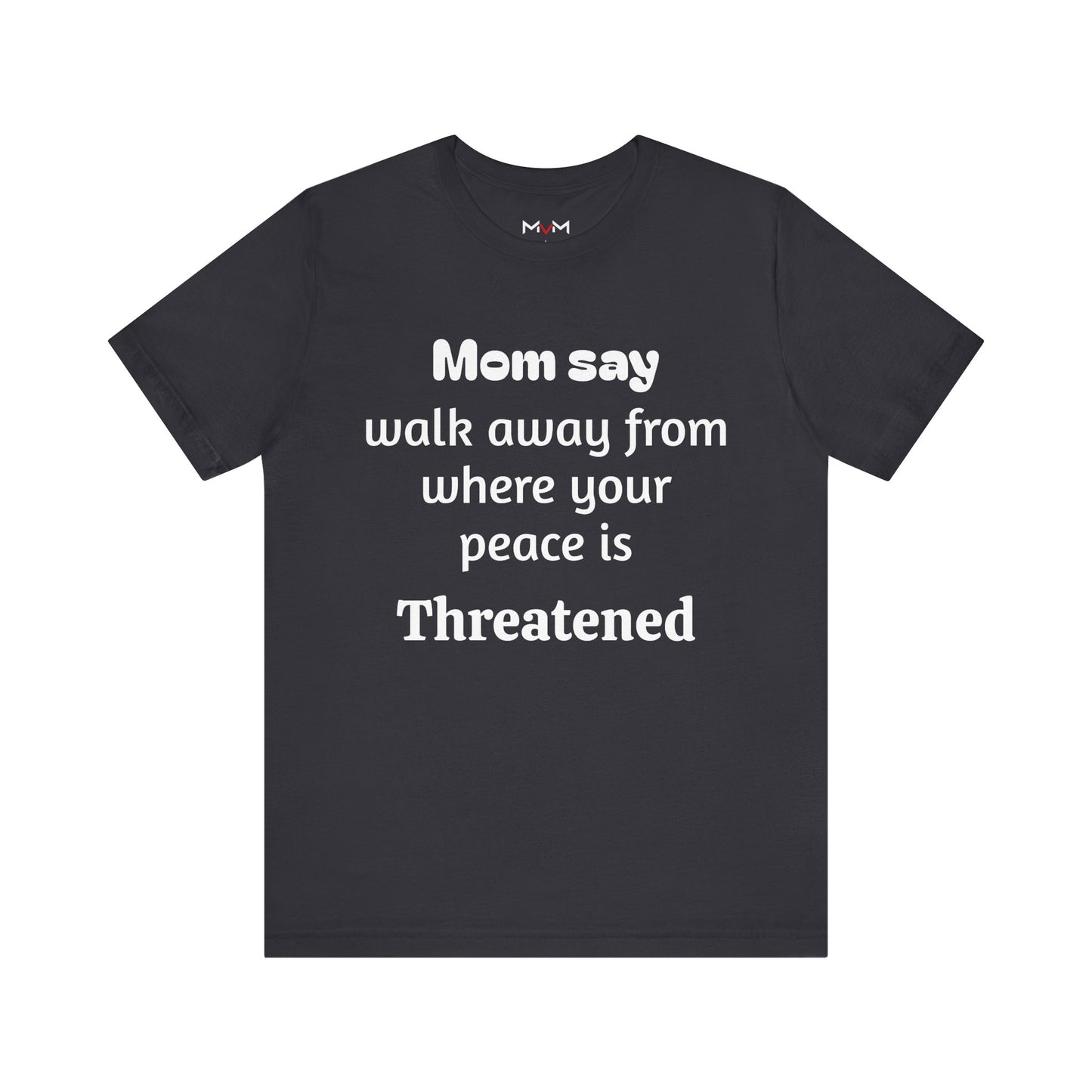 MVM Mom Say Walk Away From Where Your Peace Is Threatened Unisex Tee