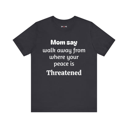 MVM Mom Say Walk Away From Where Your Peace Is Threatened Unisex Tee