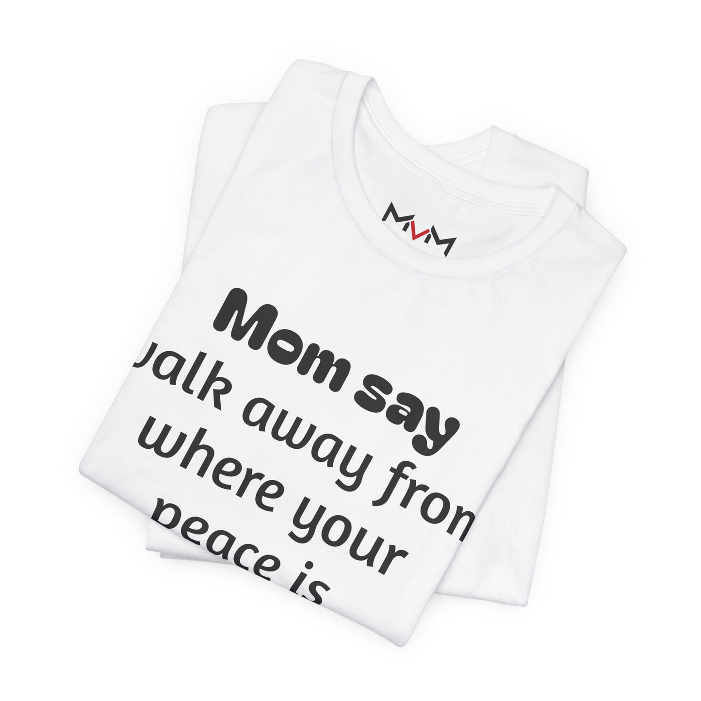 MVM Mom Say Walk Away From Where Your Peace Is Threatened Unisex Tee