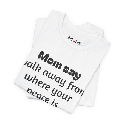 MVM Mom Say Walk Away From Where Your Peace Is Threatened Unisex Tee