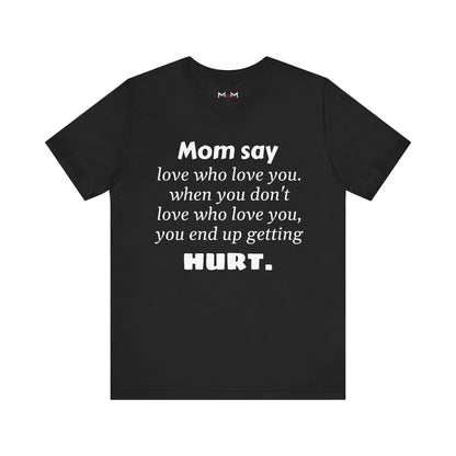 MVM Mom Say Love Who Love You Unisex Tee