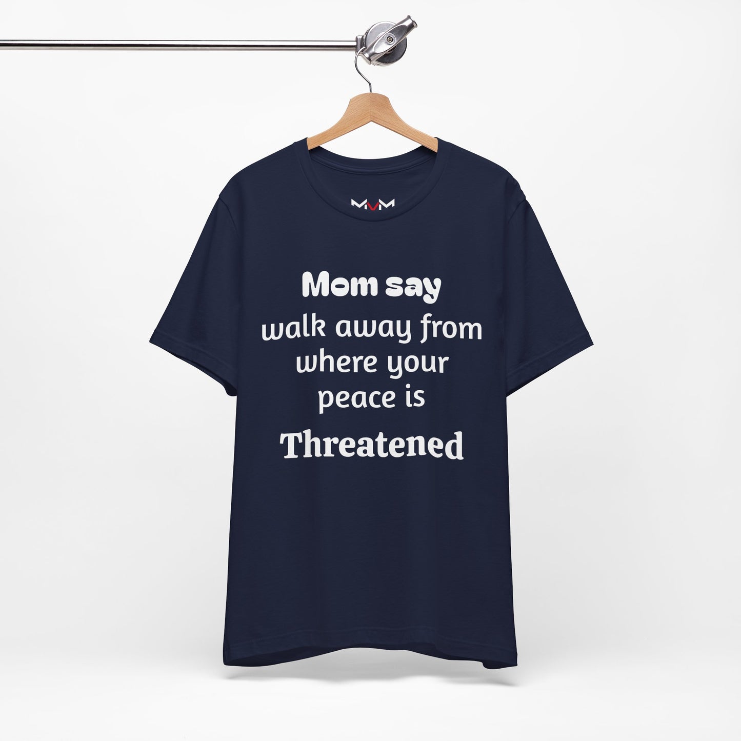 MVM Mom Say Walk Away From Where Your Peace Is Threatened Unisex Tee