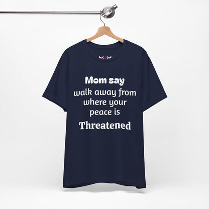 MVM Mom Say Walk Away From Where Your Peace Is Threatened Unisex Tee