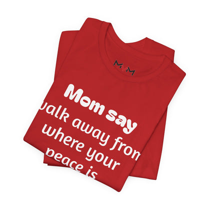 MVM Mom Say Walk Away From Where Your Peace Is Threatened Unisex Tee