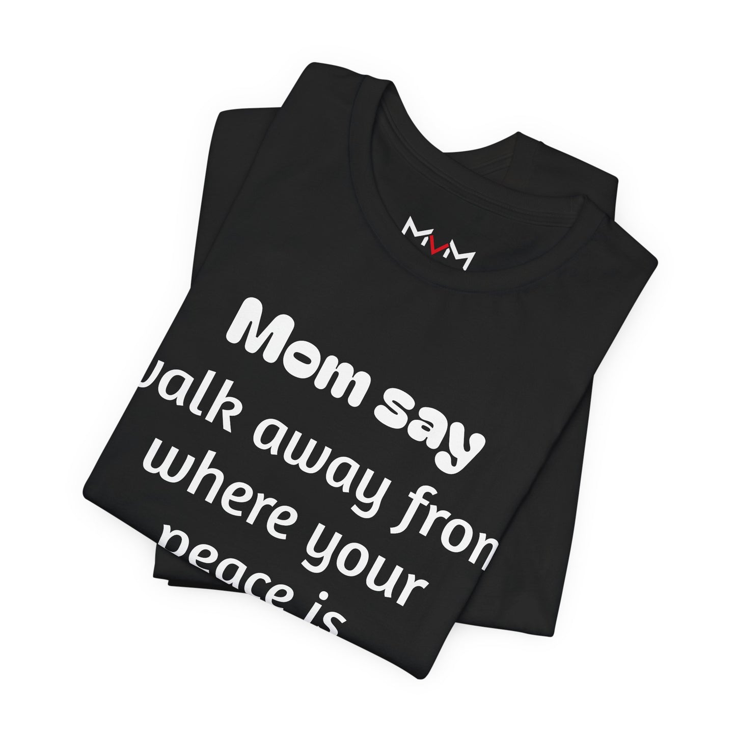 MVM Mom Say Walk Away From Where Your Peace Is Threatened Unisex Tee