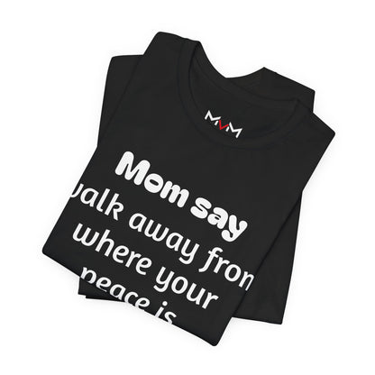 MVM Mom Say Walk Away From Where Your Peace Is Threatened Unisex Tee