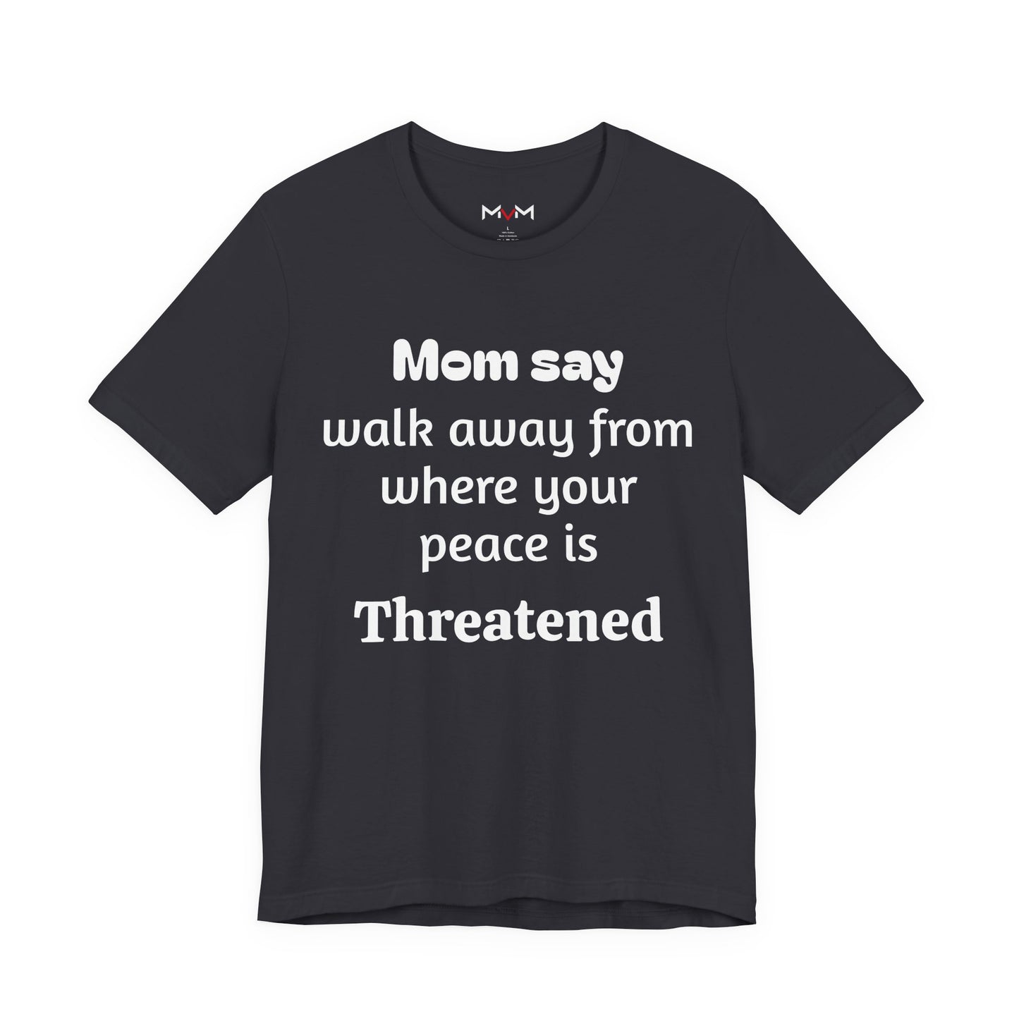 MVM Mom Say Walk Away From Where Your Peace Is Threatened Unisex Tee
