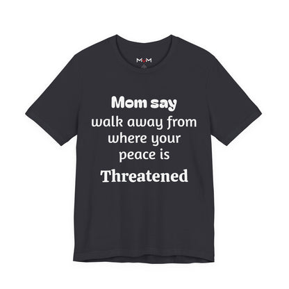 MVM Mom Say Walk Away From Where Your Peace Is Threatened Unisex Tee