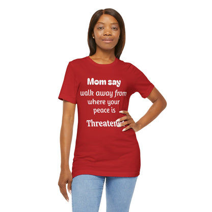 MVM Mom Say Walk Away From Where Your Peace Is Threatened Unisex Tee