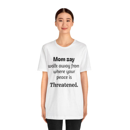 MVM Mom Say Walk Away From Where Your Peace Is Threatened Unisex Tee