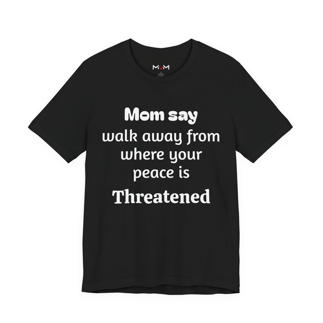 MVM Mom Say Walk Away From Where Your Peace Is Threatened Unisex Tee