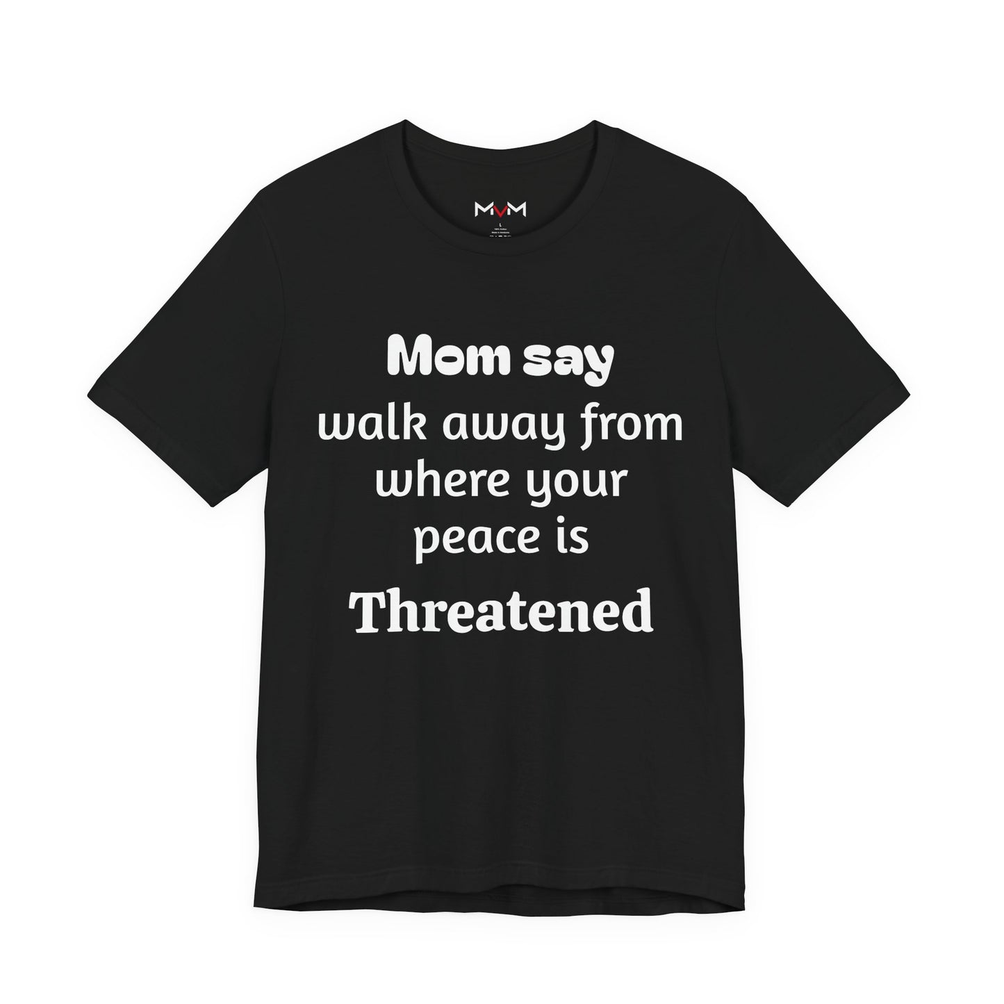 MVM Mom Say Walk Away From Where Your Peace Is Threatened Unisex Tee