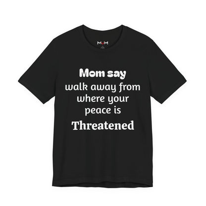 MVM Mom Say Walk Away From Where Your Peace Is Threatened Unisex Tee