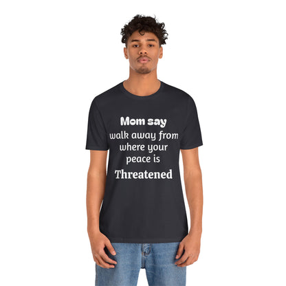 MVM Mom Say Walk Away From Where Your Peace Is Threatened Unisex Tee