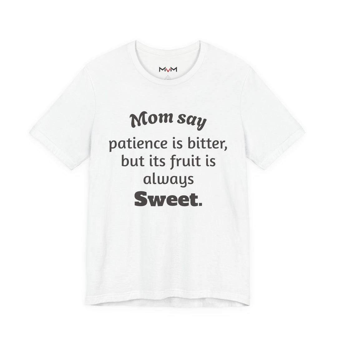 MVM Mom Say Patience Is Bitter, But Its Fruit Is Always Sweet Unisex Tee