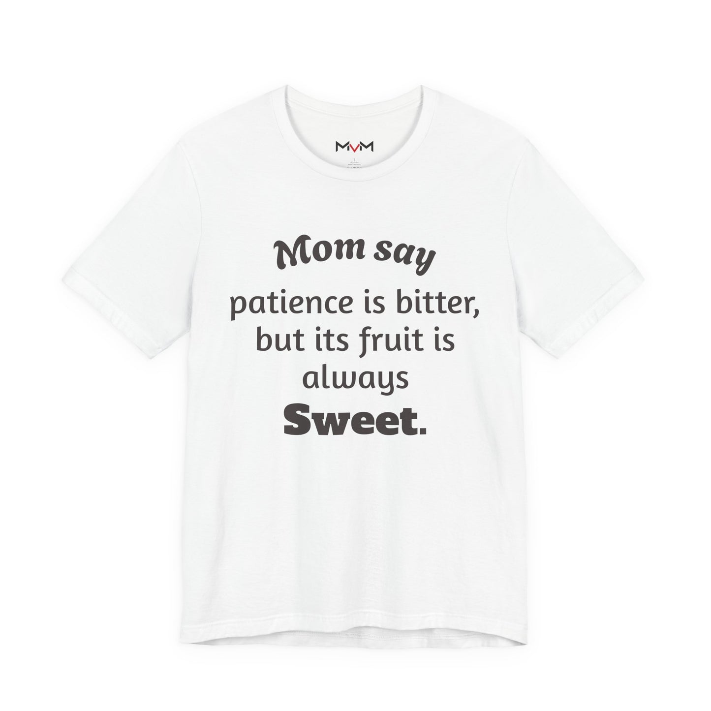 MVM Mom Say Patience Is Bitter, But Its Fruit Is Always Sweet Unisex Tee