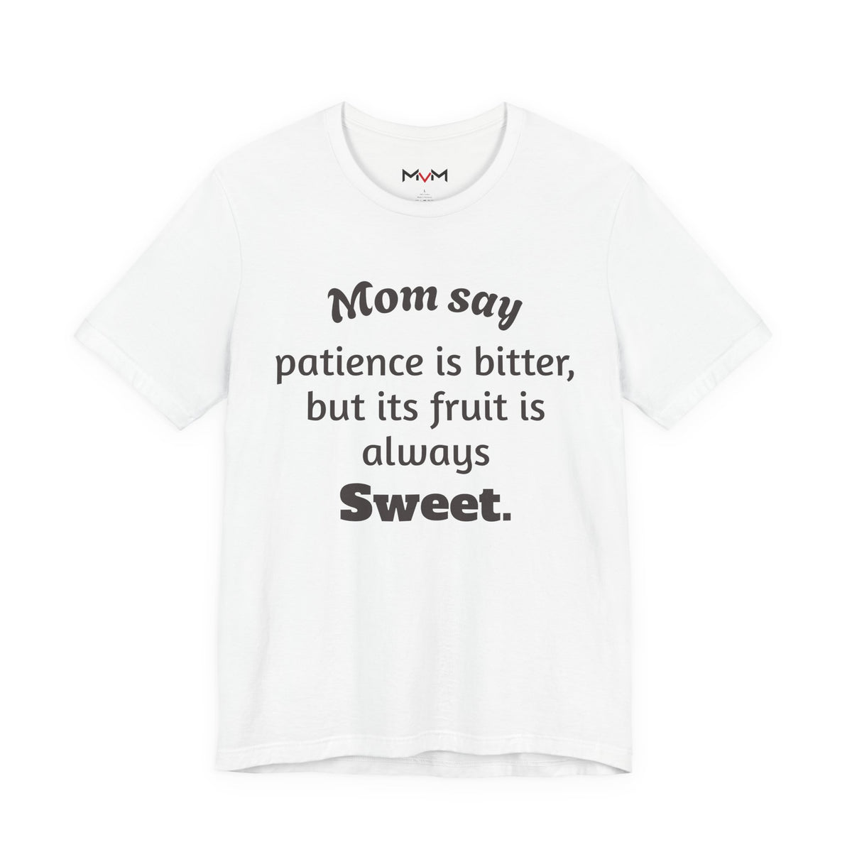 MVM Mom Say Patience Is Bitter, But Its Fruit Is Always Sweet Unisex Tee