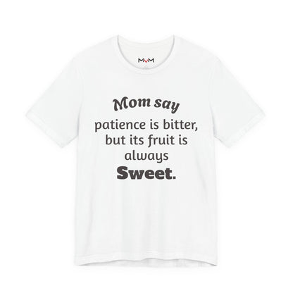 MVM Mom Say Patience Is Bitter, But Its Fruit Is Always Sweet Unisex Tee