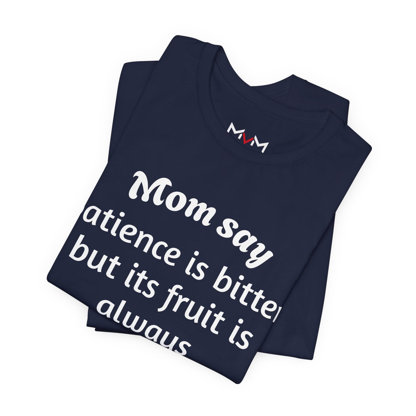 MVM Mom Say Patience Is Bitter, But Its Fruit Is Always Sweet Unisex Tee