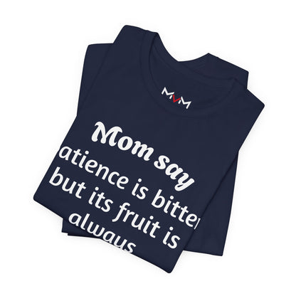 MVM Mom Say Patience Is Bitter, But Its Fruit Is Always Sweet Unisex Tee