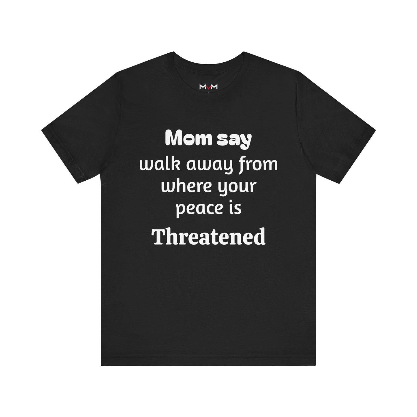 MVM Mom Say Walk Away From Where Your Peace Is Threatened Unisex Tee