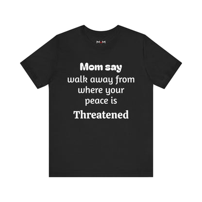 MVM Mom Say Walk Away From Where Your Peace Is Threatened Unisex Tee