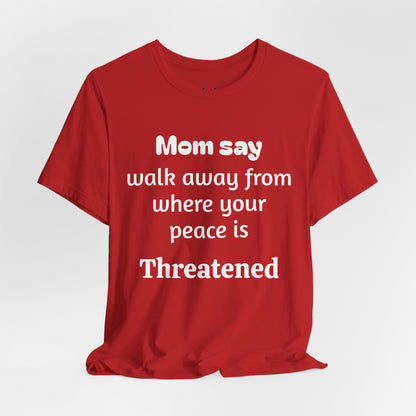 MVM Mom Say Walk Away From Where Your Peace Is Threatened Unisex Tee