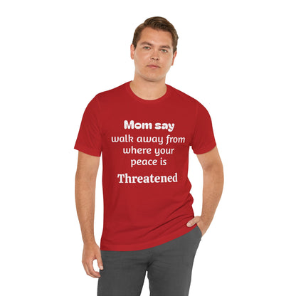 MVM Mom Say Walk Away From Where Your Peace Is Threatened Unisex Tee