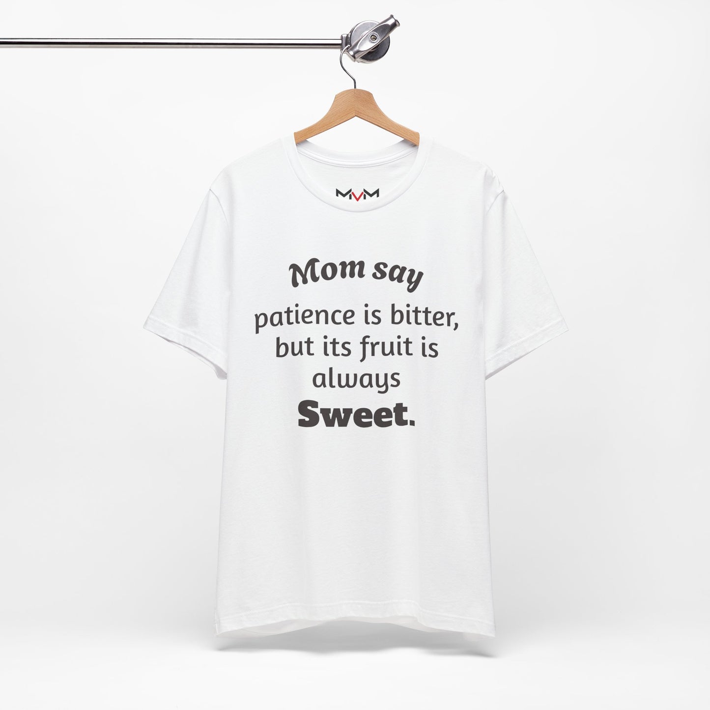 MVM Mom Say Patience Is Bitter, But Its Fruit Is Always Sweet Unisex Tee